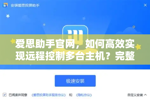 爱思助手官网，如何高效实现远程控制多台主机？完整操作指南与常见问题解析