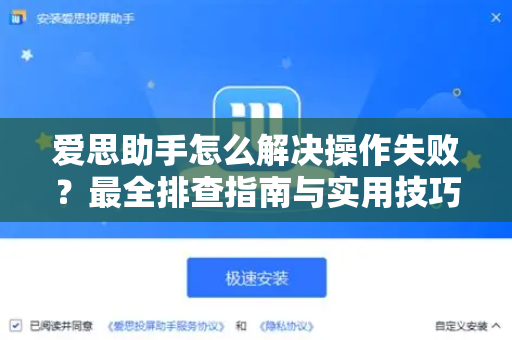 爱思助手怎么解决操作失败？最全排查指南与实用技巧
