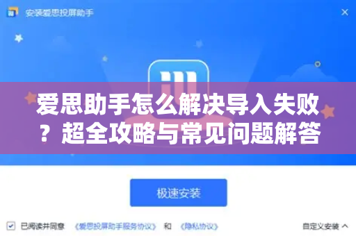 爱思助手怎么解决导入失败？超全攻略与常见问题解答